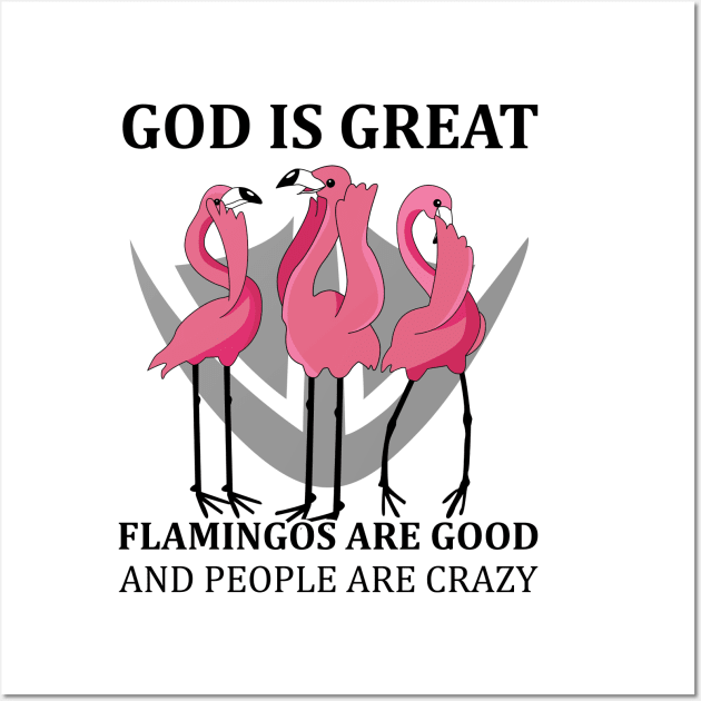 Flamingos God Great Flamingos Good and People Crazy Funny Wall Art by myreed